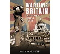 Wartime Britain: A Nation's Finest Hour (World War 2 History)