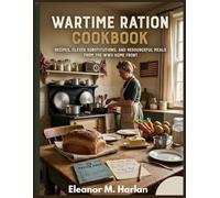 Wartime Ration Cookbook: Recipes, Clever Substitutions, and Resourceful Meals from the WWII Home Front