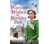 Wartime Wishes at Bletchley Park: The moving WW2 saga novel from bestselling author Molly Green, perfect for fans of Kate Quinn, Nancy Revell and Anna Stuart: Book 3 (The Bletchley Park Girls)