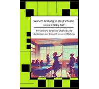 Warum Bildung in Deutschland keine Lobby hat: Persönliche Einblicke und kritische Gedanken zur Zukunft unserer Bildung