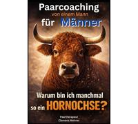 Warum bin ich manchmal so ein Hornochse?: Paarcoaching von einem Mann für Männer