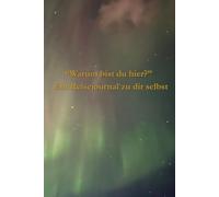 „Warum bist du hier?“ - Ein Reisejournal zu dir selbst: Achtsamkeit und Reflexion für jeden Tag