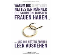 Warum die nettesten Männer die schrecklichsten Frauen haben ...: ... und die netten Frauen leer ausgehen - Why Men Love Bitches