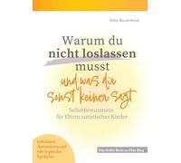 Warum du nicht loslassen musst und was dir sonst keiner sagt: SelbstBewusstsein für Eltern autistischer Kinder