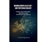 WARUM EUROPA ALLES HAT - UND TROTZDEM VERLIERT: Innovation without implementation. Capital without impact. And what Europe must change now.