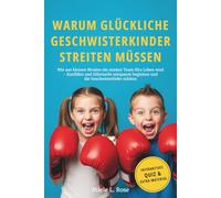 Warum glückliche Geschwisterkinder streiten müssen: Wie aus kleinen Rivalen ein starkes Team fürs Leben wird - Konflikte und Eifersucht entspannt begleiten und die Geschwisterliebe stärken