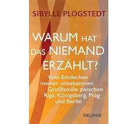 Warum hat das niemand erzählt?: Vom Entdecken meiner unbekannten Großfamilie zwischen Riga, Königsberg, Prag und Berlin