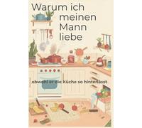 Warum ich meinen Mann liebe: obwohl er die Küche so hinterlässt