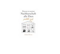 Warum in meiner Nachbarschaft alle Ehen perfekt sind: Über Vergleich, Affären, Selbstwert und die Sehnsucht nach mehr