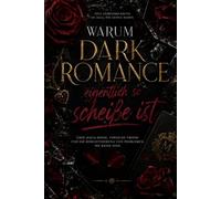 Warum ist Dark Romance eigentich so scheiße?: Eine lustvoll-bösartige literaturwissenschaftli-che Abhandlung über Stalker, Shadowdaddys, supermächtige Nichts-Könnerinnen