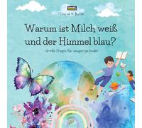 Warum ist Milch weiß und der Himmel blau?: Ein Kinderbuch mit lustigen Antworten auf die Fragen der Natur, ein Buch mit lustigen Fakten für neugierige Kinder von 3 bis 5 Jahren.
