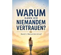 Warum kann ich niemanden vertrauen? + Übungen/Reflexionsfragen: Band 1: Warum bin ich so? (Warum bin ich so? - Die Psychologie-Reihe für alle, die sich selbst endlich verstehen möchten)
