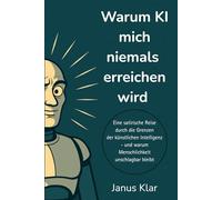 Warum KI mich niemals erreichen wird: Eine satirische Reise durch die Grenzen der künstlichen Intelligenz - und warum Menschlichkeit unschlagbar bleibt