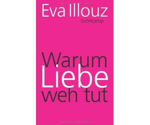 Warum Liebe weh tut: Eine soziologische Erklarung by Illouz, Adrian PB.