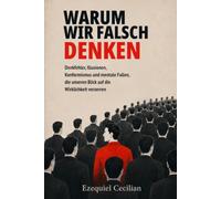 WARUM WIR FALSCH DENKEN: Denkfehler, Illusionen, Konformismus und mentale Fallen, die unseren Blick auf die Wirklichkeit verzerren: 6 (Bibliothek des modernen Menschen)