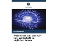 Warum wir tun, was wir tun: Wirtschaft im täglichen Leben