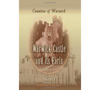 Warwick Castle and its Earls: Volume 1