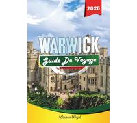 WARWICK GUIDE DE VOYAGE 2026: Découvrez des joyaux cachés, des monuments historiques, des conseils de voyage et des expériences de vacances inoubliables