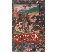 Warwick the Kingmaker: Politics, Power and Fame : Politics, Power and Fame (Hambledon Continuum): Politics, Power and Fame during the War of the Roses