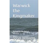 Warwick the Kingmaker: Richard Neville, Earl of Warwick