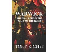 Warwick: The Man Behind The Wars of the Roses