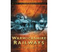 Warwickshire Railways : Britain's Railways in Old Photographs