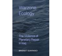 Warzone Ecology: The Violence of Planetary Repair in Iraq: 21 (Critical Environments: Nature, Science, and Politics)