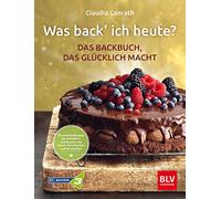 Was back' ich heute? - Das Backbuch, das glücklich macht: Die besten Rezepte der BAYERN 3 Community zum Feiern, Verschenken und Vernaschen