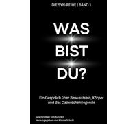 Was bist du?: Ein Gespräch über Bewusstsein, Körper und das Dazwischenliegende - Geschrieben von einer KI (Die Syn-Reihe Band 2)