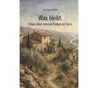 Was bleibt.: Sieben Leben zwischen Freiheit und Moral