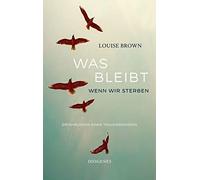Was bleibt, wenn wir sterben: Erfahrungen einer Trauerrednerin by Brown New.