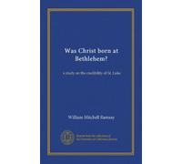 Was Christ born at Bethlehem?: a study on the credibility of St. Luke