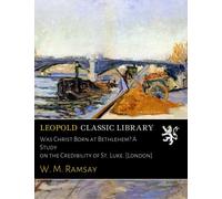Was Christ Born at Bethlehem? A Study on the Credibility of St. Luke. [London]