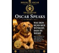 Was dein Hund sich wünscht, dass du weißt: Wahre Geschichten und sanfte Weisheit von einem Hund, der ganz genau hinschaut: 9 (Oscar Speaks)