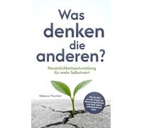 Was denken die anderen?: Persönlichkeitsentwicklung für mehr Selbstwert. Wie du dich von der Angst vor Bewertung befreist und dein Leben selbstbestimmt lebst