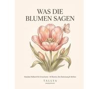 Was die Blumen sagen: Blumen-Malbuch für Erwachsene - 40 botanische Mandalas: Blumensprache, Bedeutung & ein Mythos zu jeder Blüte