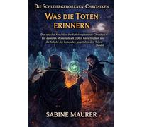 Was die Toten erinnern: Der epische Abschluss der Schleiergeborenen -Chroniken - Ein düsteres Mysterium um Opfer, Gerechtigkeit und die Schuld der Lebenden gegenüber den Toten (Band 4)