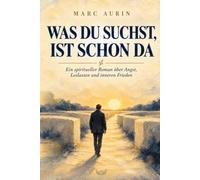 Was du suchst, ist schon da: Ein spiritueller Roman über Angst, Loslassen und inneres Erwachen, inspiriert von Nondualität und Advaita Vedanta.