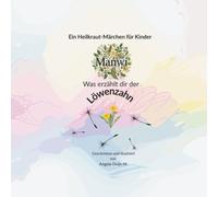 Was erzählt dir der Löwenzahn?: Ein Heilkraut-Märchen für Kinder (Meine kleinen Heilkraut-Märchen)
