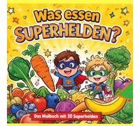 Was essen Superhelden?: Das Malbuch das Kinder freiwillig Gemüse essen lässt - Mit 10 Superhelden und spannenden Fakten für Kinder von 3 bis 6 Jahren