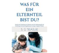WAS FÜR EIN ELTERNTEIL BIST DU?: Stile für die Erziehung von Kindern und ihre Bedeutung für die Erziehung verantwortungsbewusster und gut erzogener Kinder (S. G TREASURE'S PARENTING BOOKSTORE)