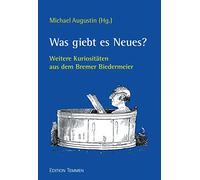 Was giebt es Neues?: Weitere Kuriositäten aus dem Bremer Biedermeier