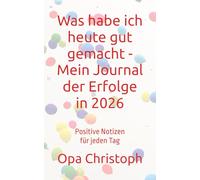 Was habe ich heute gut gemacht - Mein Journal der Erfolge in 2026: Positive Notizen für jeden Tag