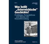 Was heißt "österreichische" Geschichte?: Probleme, Perspektiven und Räume der Neuzeitforschung (Wiener Schriften zur Geschichte der Neuzeit)