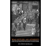 Was Hitler an Atheist?: How Hitler Exploited Religion to Seize Power