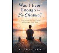 Was I Ever Enough to Be Chosen?: A Memoir of Quiet Love, Silent Wanting, and Learning to Choose Myself
