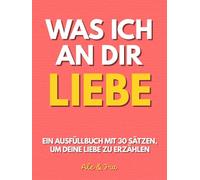 Was Ich An Dir Liebe: Ein Ausfüllbuch Mit 30 Sätzen, Um Deine Liebe Zu Erzählen. Personalisiertes Geschenk Für Paare Zum Jahrestag, Geburtstag Und Valentinstag (Für Sie Und Ihn)