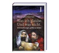 Was ich glaube. Und was nicht.: 40 Ermunterungen, größer zu denken