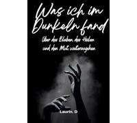 Was ich im Dunkeln fand: Über das Bleiben, das Heilen und den Mut, weiterzugehen