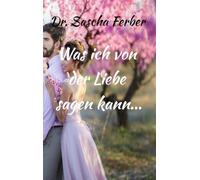 Was ich von der LIEBE sagen kann... Erster Teil